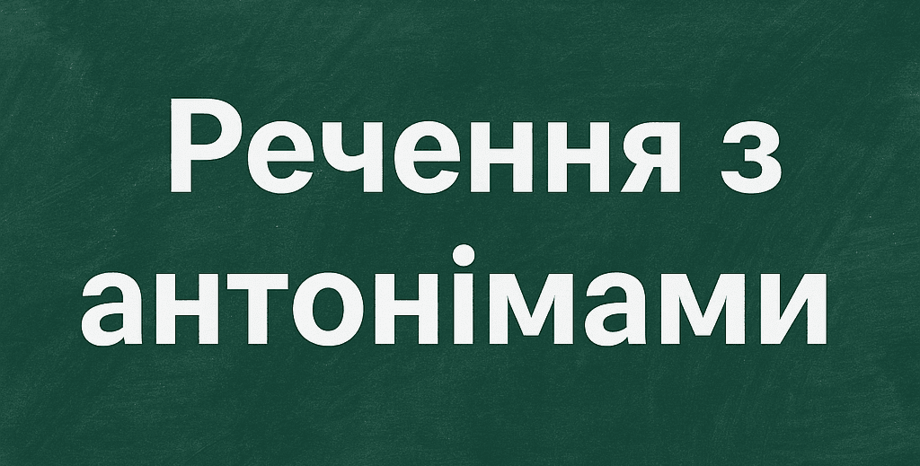 Речення з антонімами. Приклади з лексичними, контекстуальними та художніми антонімами