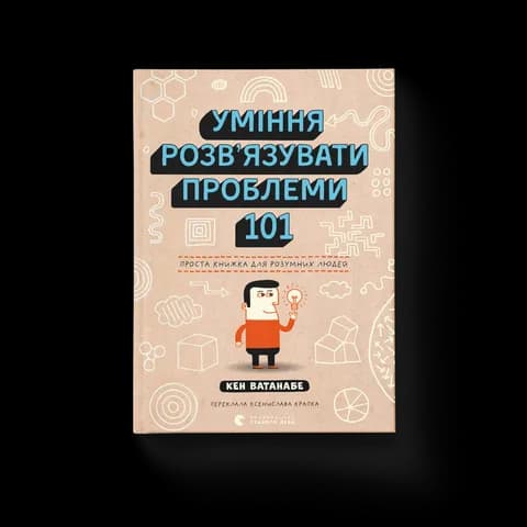 Уміння розв’язувати проблеми 101: Проста книжка для розумних людей
